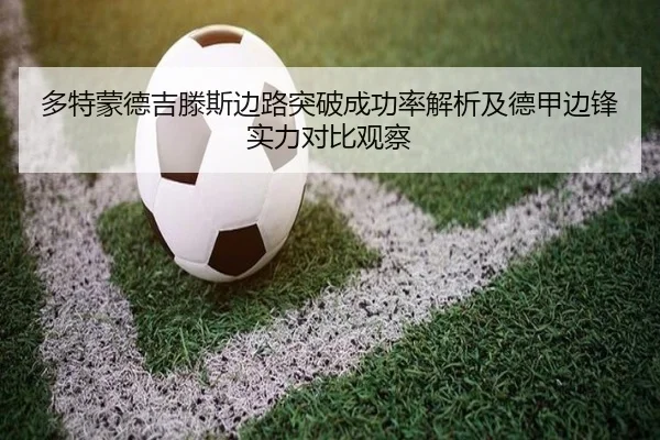 多特蒙德吉滕斯边路突破成功率解析及德甲边锋实力对比观察